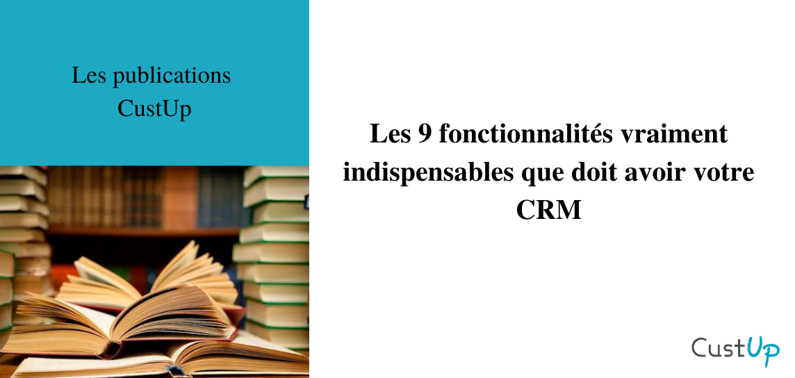 Les 9 fonctionnalités vraiment indispensables que doit avoir votre CRM
