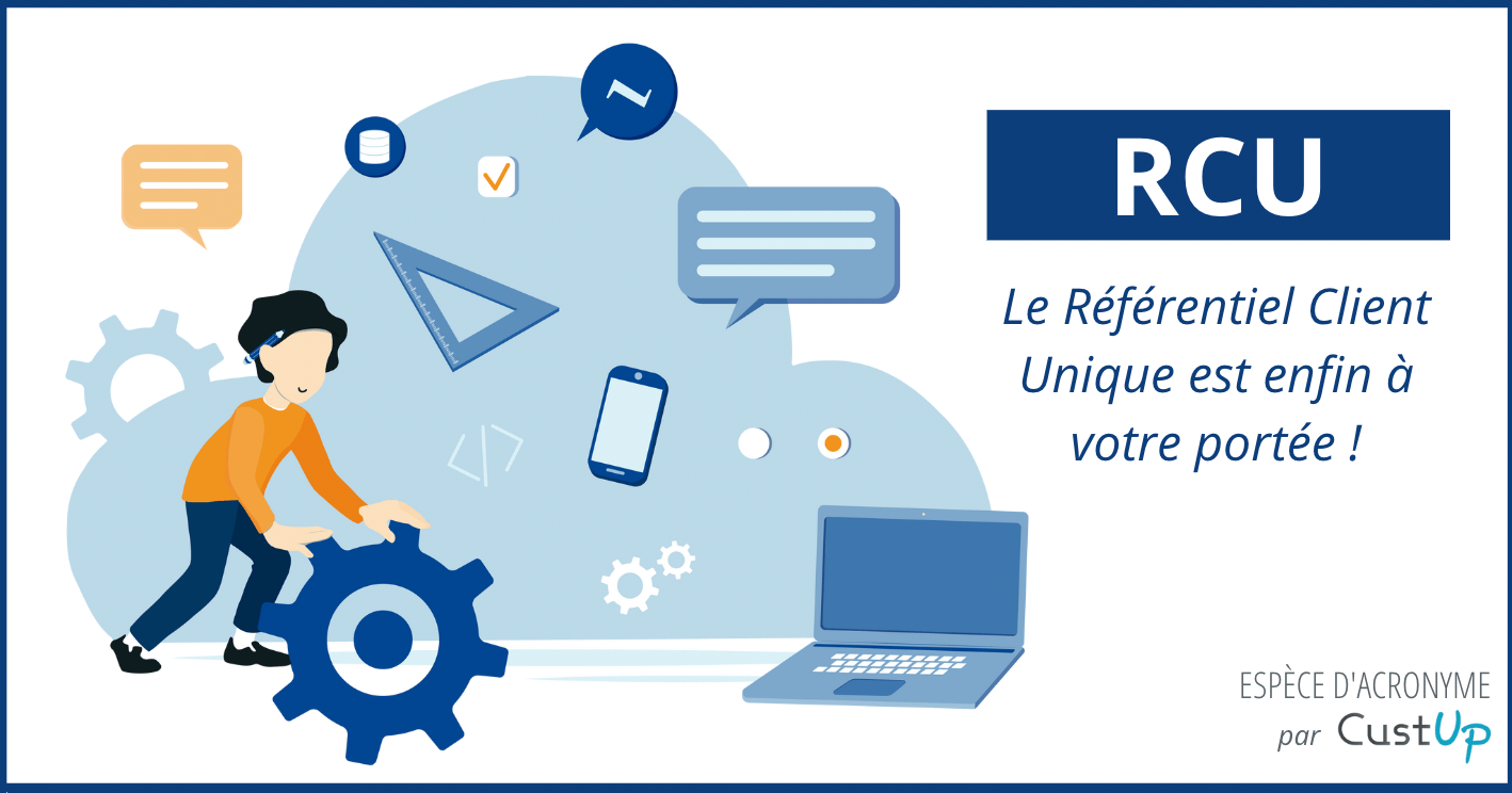 RCU – Référentiel Client Unique : Définition, Intérêt et Mise en place
