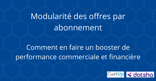 Modularité des offres par abonnement  – Comment en faire un booster de performance commerciale et financière
